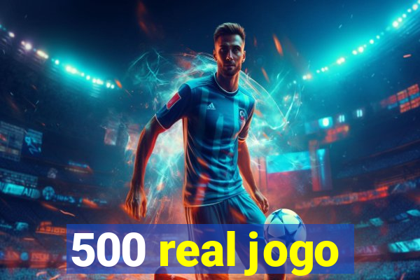 500 real jogo